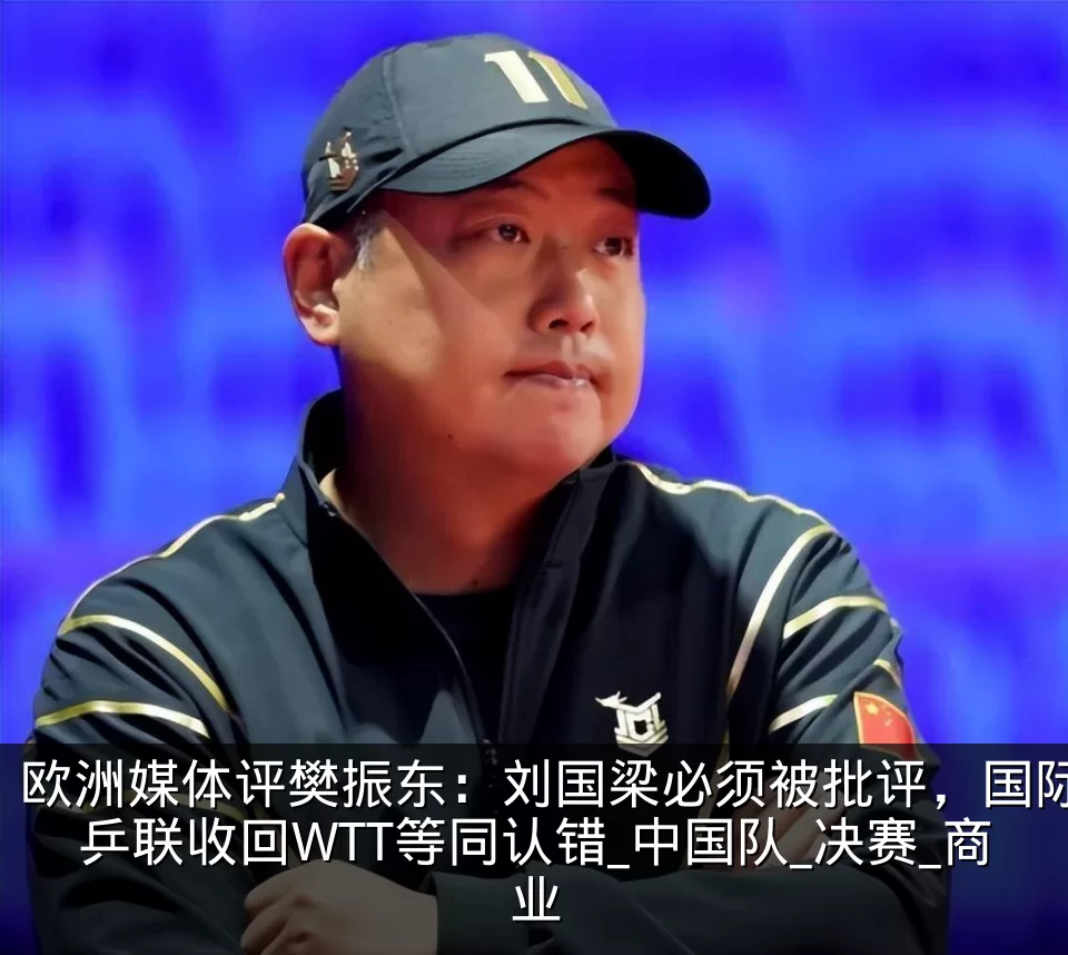 欧洲媒体评樊振东:刘国梁必须被批评,国际乒联收回WTT等同认错_中国队_决赛_商业